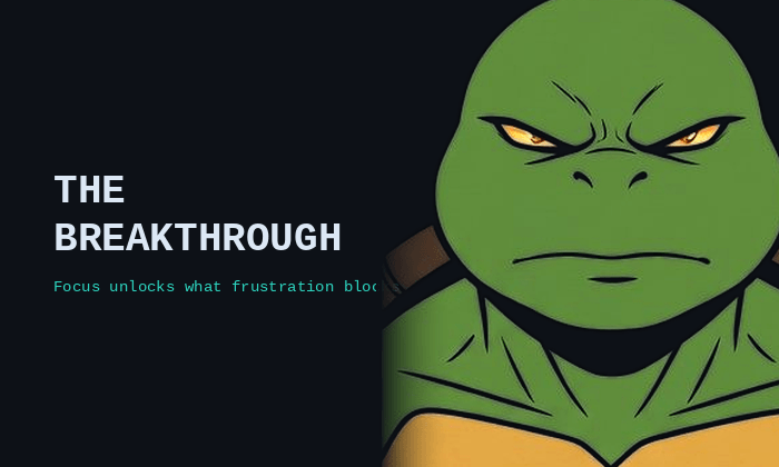 The Breakthrough — Focus unlocks what frustration blocks