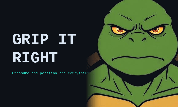 Grip It Right — Pressure and position are everything